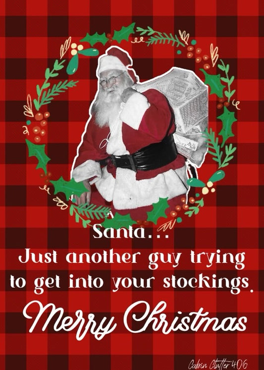 Christmas Greeting Card - Santa...Just another guy trying to get into your stockings. Merry Christmas