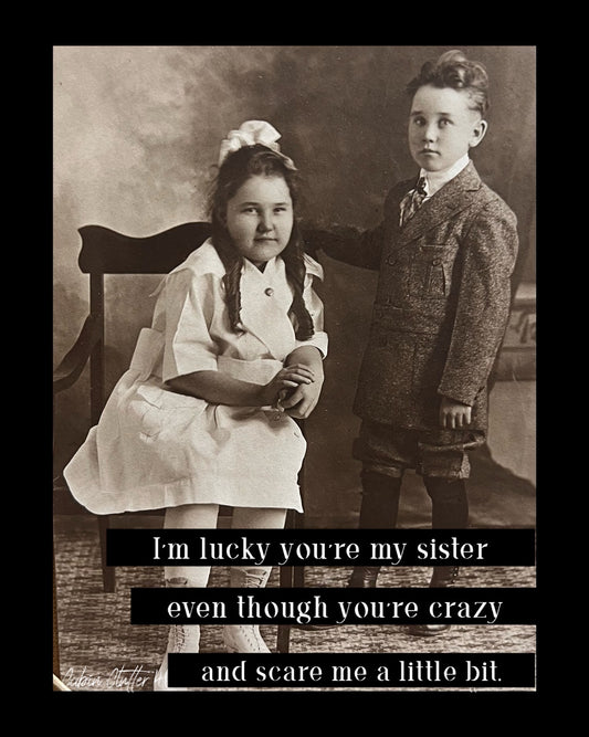 Birthday Greeting Card - I'm lucky you're my sister even though you're crazy and scare me a little bit
