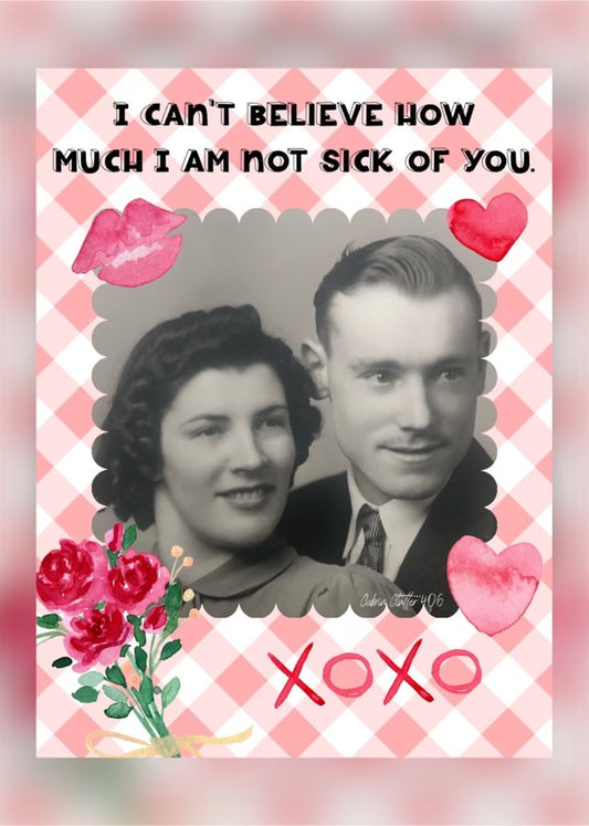 Marriage & Valentine's Day Greeting Card - I can't believe how much I am not sick of you