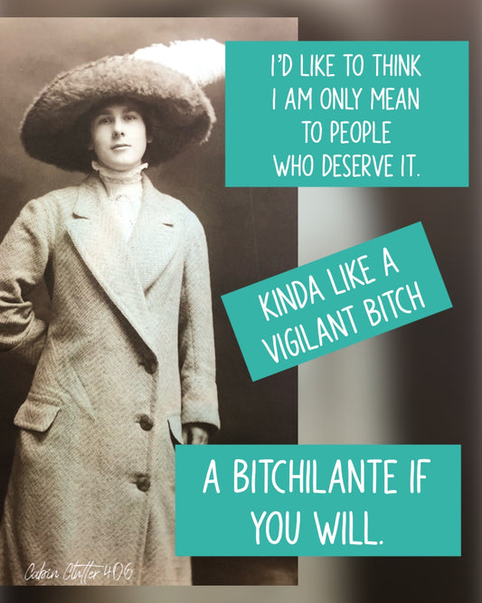 General Greeting Card - I'd like to think I am only mean to people who deserve it. Kinda like a vigilant bitch. A bitchilante if you will
