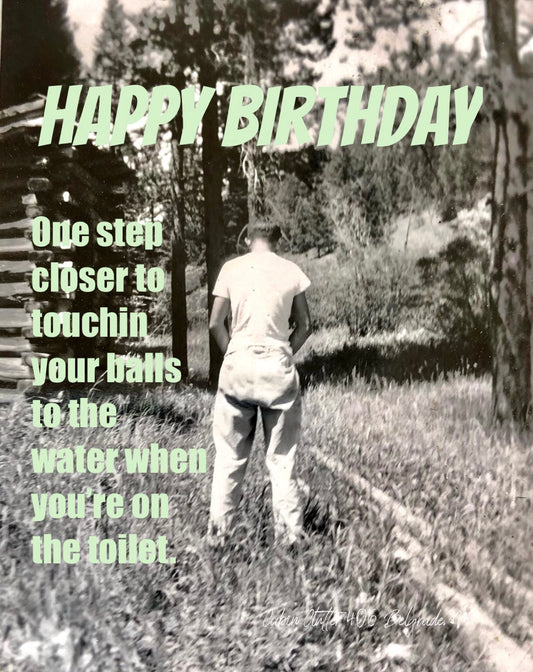 Birthday Greeting Card - Happy Birthday. One step closer to touchin your balls to the water when you're on the toilet