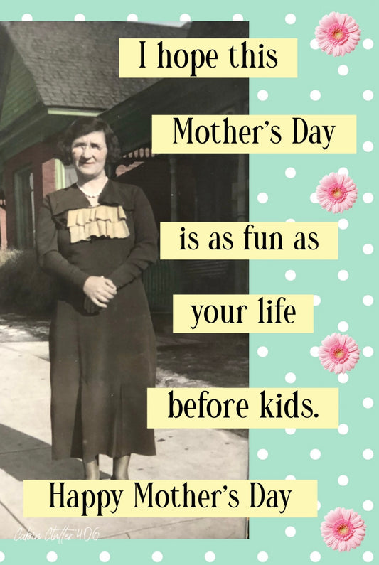 Mother's Day Greeting Card - I hope this Mother's Day is as fun as your life before kids. Happy Mother's Day