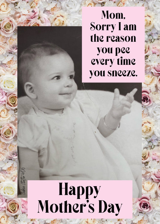 Mother's Day Greeting Card - Mom, sorry I am the reason you pee every time you sneeze. Happy Mother's Day