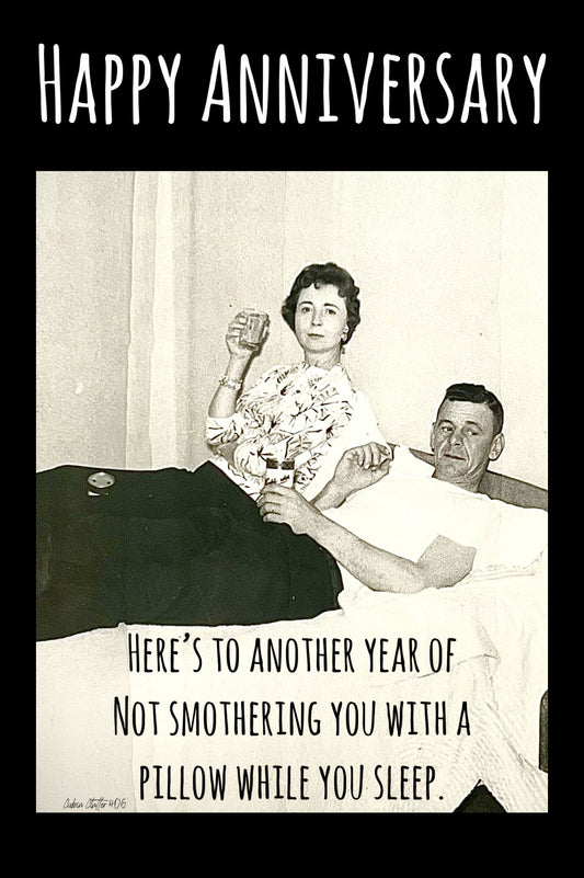 Anniversary & Marriage Greeting Card - Happy Anniversary! Here's to another year of not smothering you with a pillow while you sleep